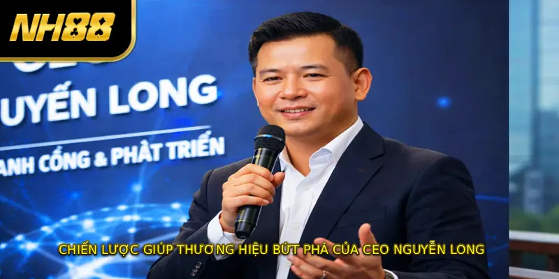 Chiến lược giúp thương hiệu bứt phá của CEO NGUYỄN LONG