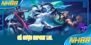 Cá Cược Esport LOL - Hấp Dẫn, An Toàn, Nhiều Kèo Hời 2026