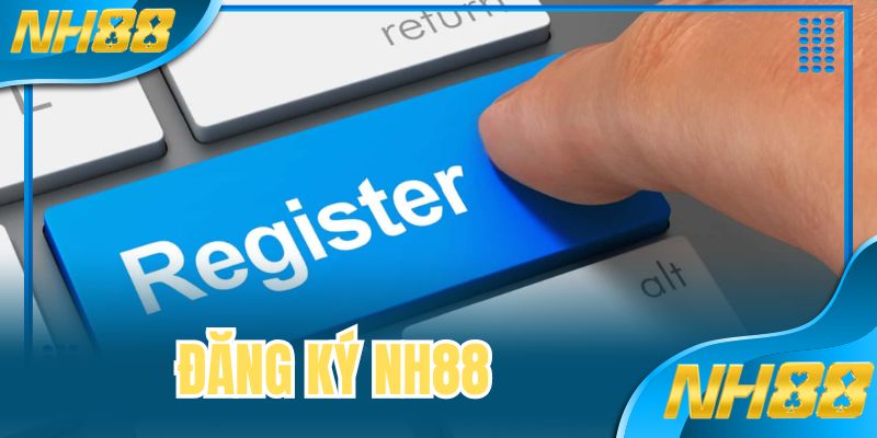 Đăng Ký NH88 - Khai Mở Sân Chơi Giải Trí Thời Đại 4.0